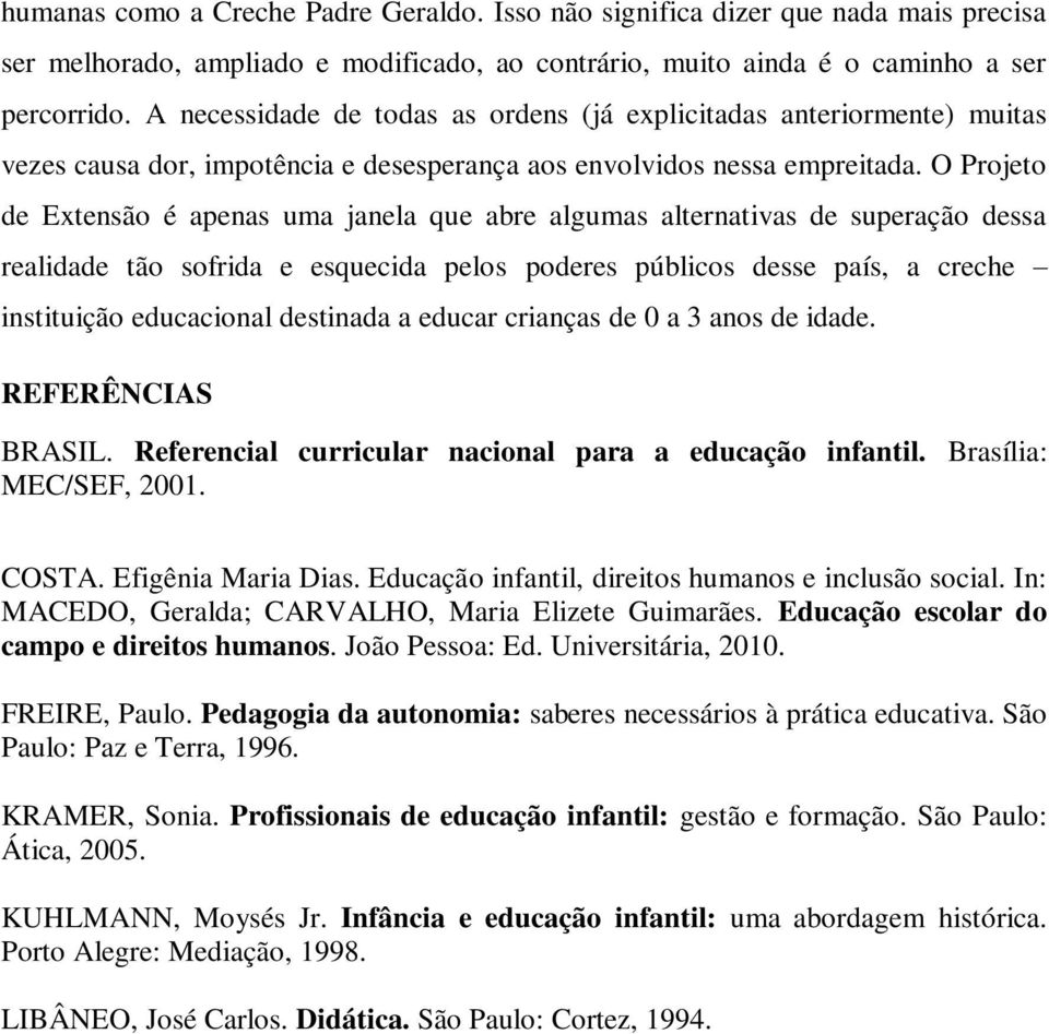 O Projeto de Extensão é apenas uma janela que abre algumas alternativas de superação dessa realidade tão sofrida e esquecida pelos poderes públicos desse país, a creche instituição educacional