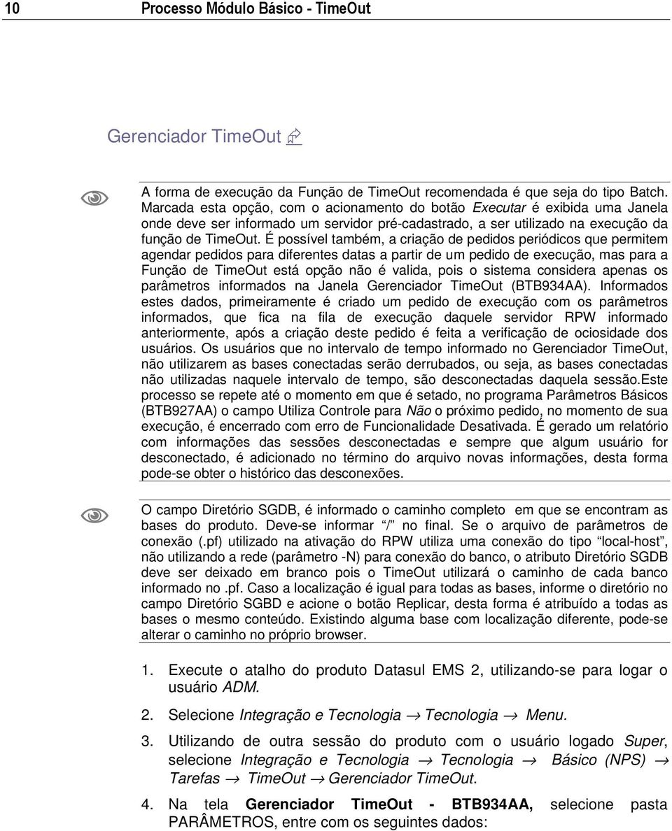 É possível também, a criação de pedidos periódicos que permitem agendar pedidos para diferentes datas a partir de um pedido de execução, mas para a Função de TimeOut está opção não é valida, pois o