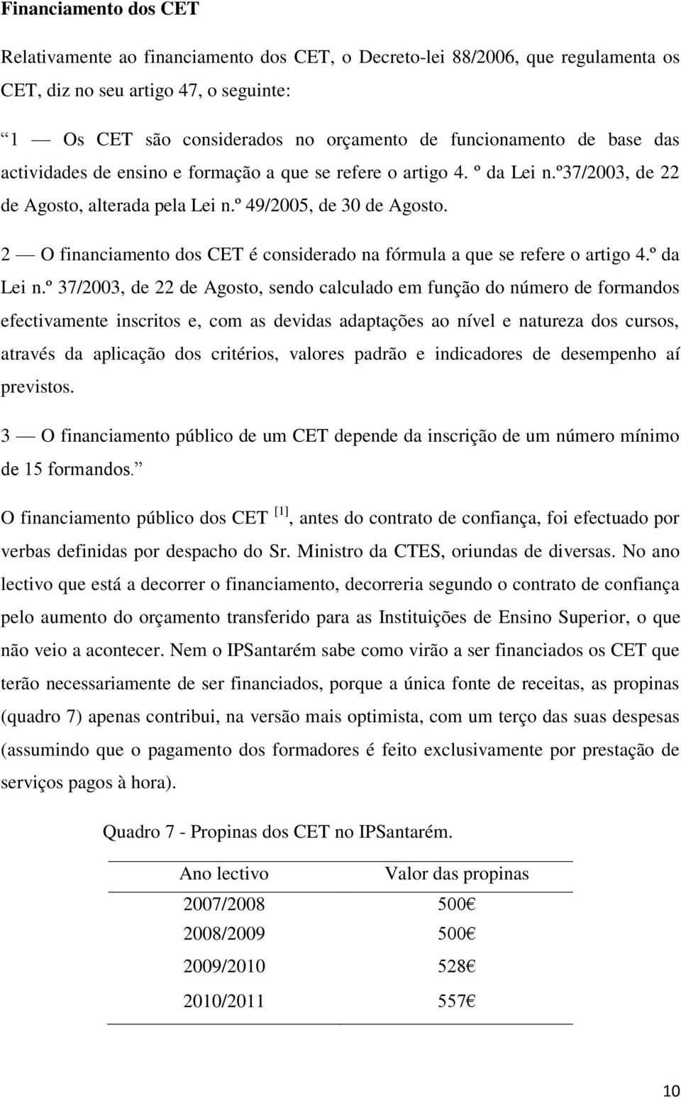 O financiamento dos CET é considerado na fórmula a que se refere o artigo 4.