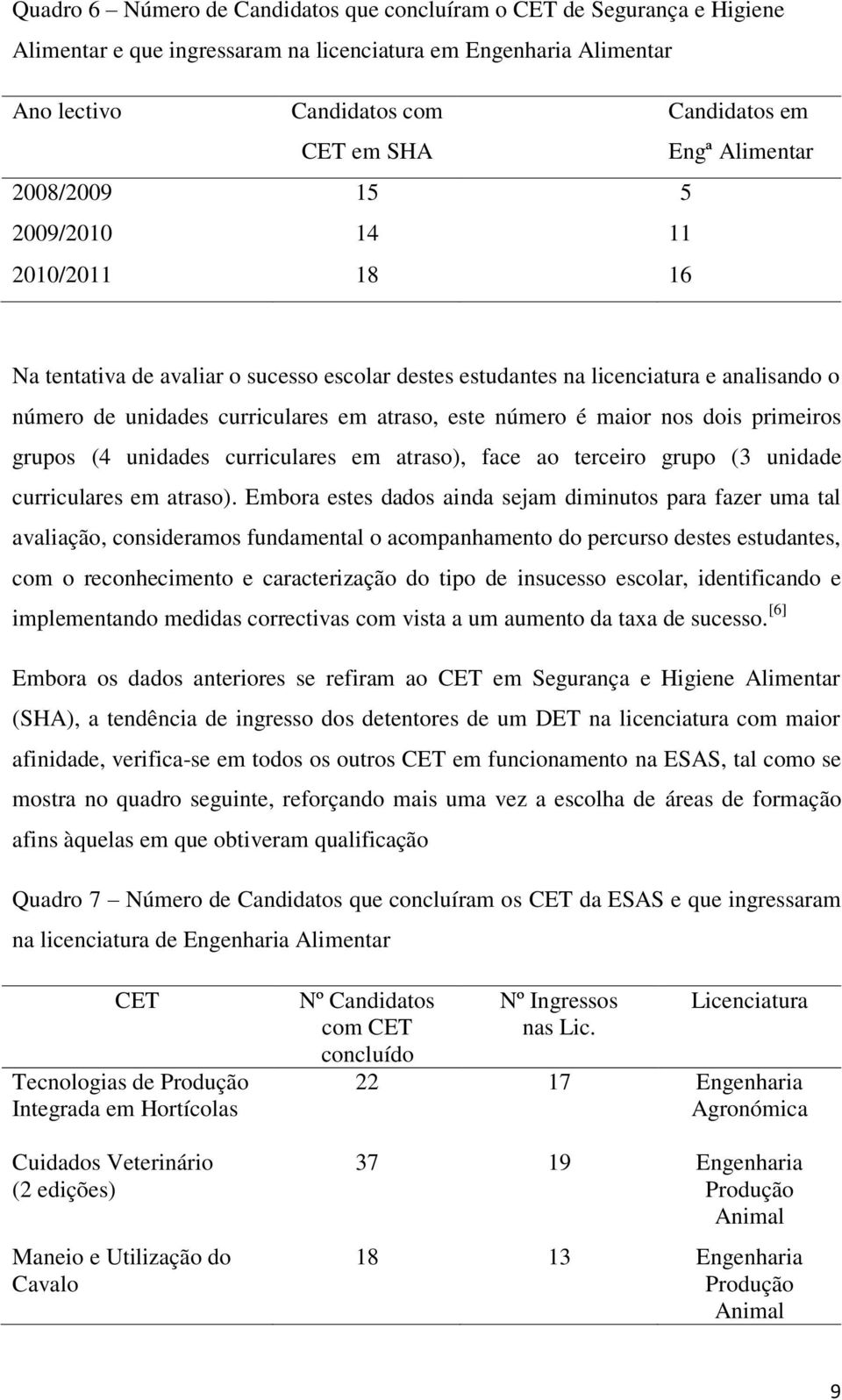 maior nos dois primeiros grupos (4 unidades curriculares em atraso), face ao terceiro grupo (3 unidade curriculares em atraso).