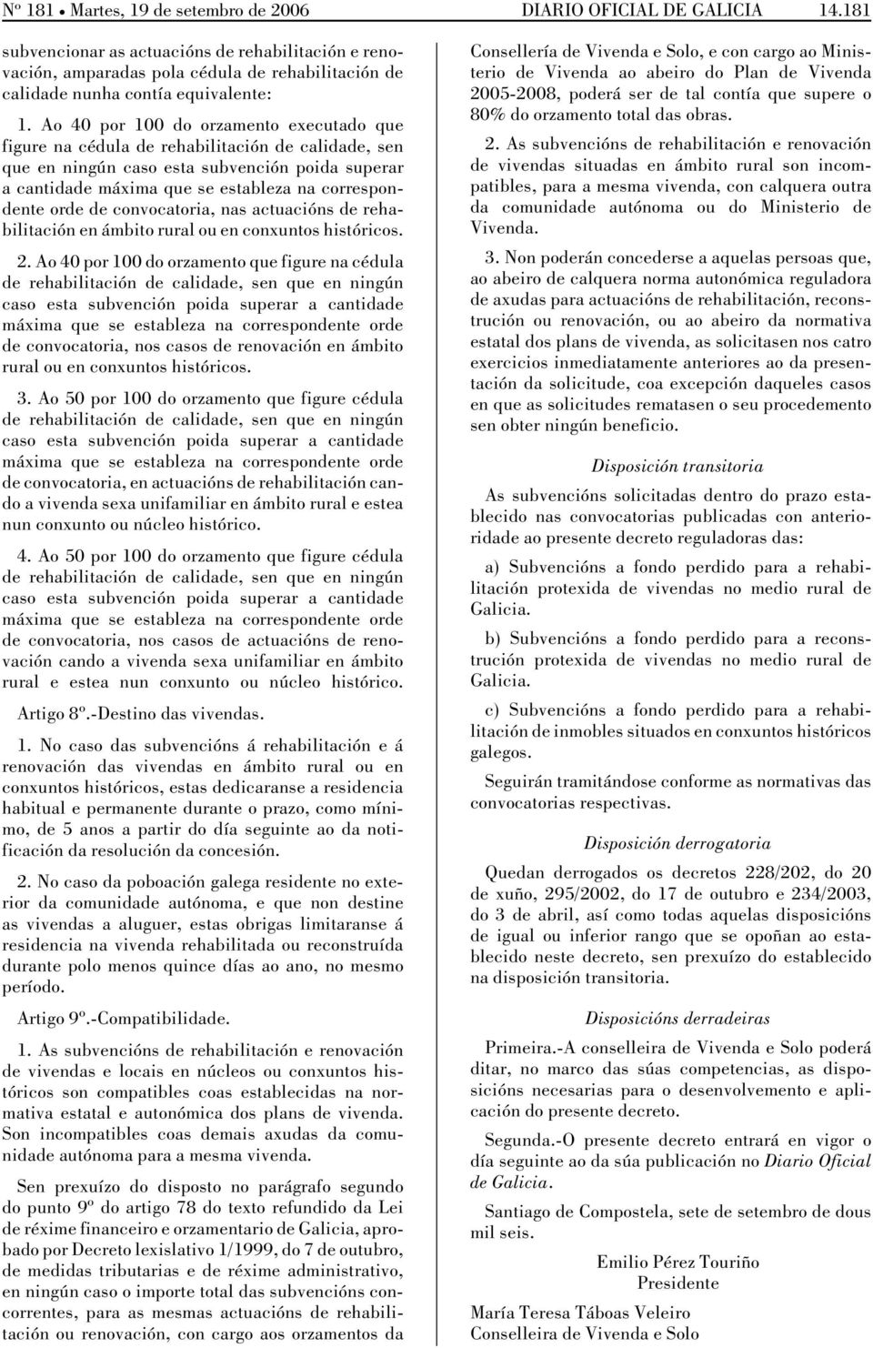 Ao 40 por 100 do orzamento executado que figure na cédula de rehabilitación de calidade, sen que en ningún caso esta subvención poida superar a cantidade máxima que se estableza na correspondente