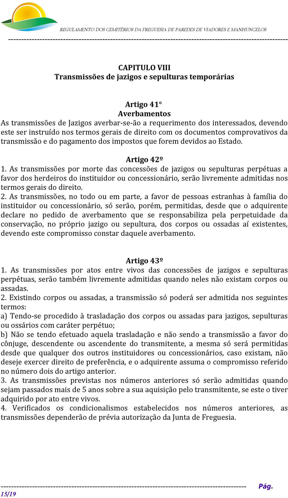 As transmissões por morte das concessões de jazigos ou sepulturas perpétuas a favor dos herdeiros do instituidor ou concessionário, serão livremente admitidas nos termos gerais do direito. 2.