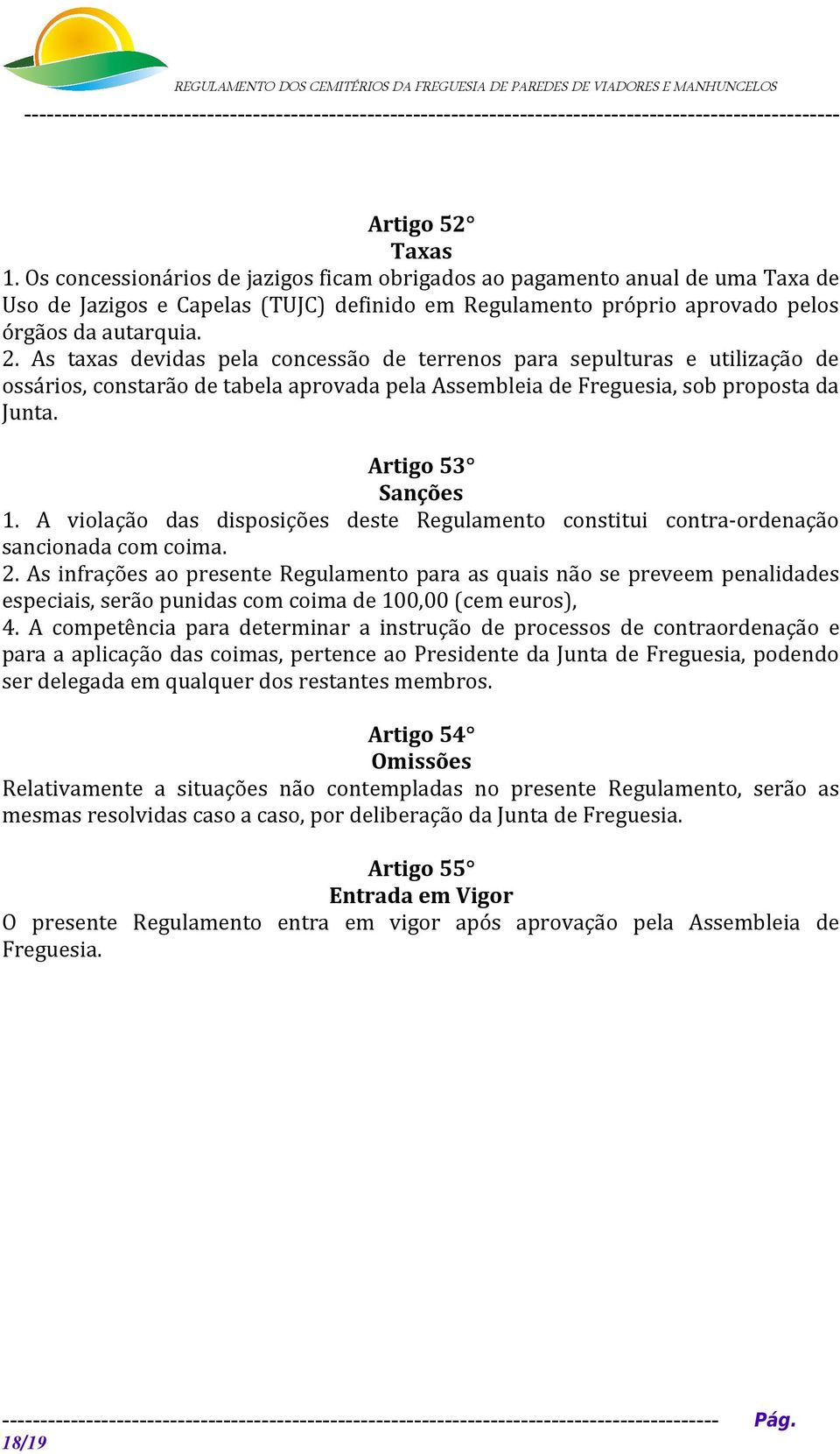 A violação das disposições deste Regulamento constitui contra-ordenação sancionada com coima. 2.