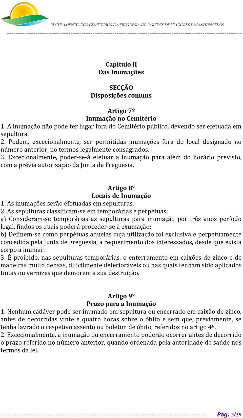 Excecionalmente, poder-se-á efetuar a inumação para além do horário previsto, com a prévia autorização da Junta de Freguesia. Artigo 8 Locais de Inumação 1. As inumações serão efetuadas em sepulturas.