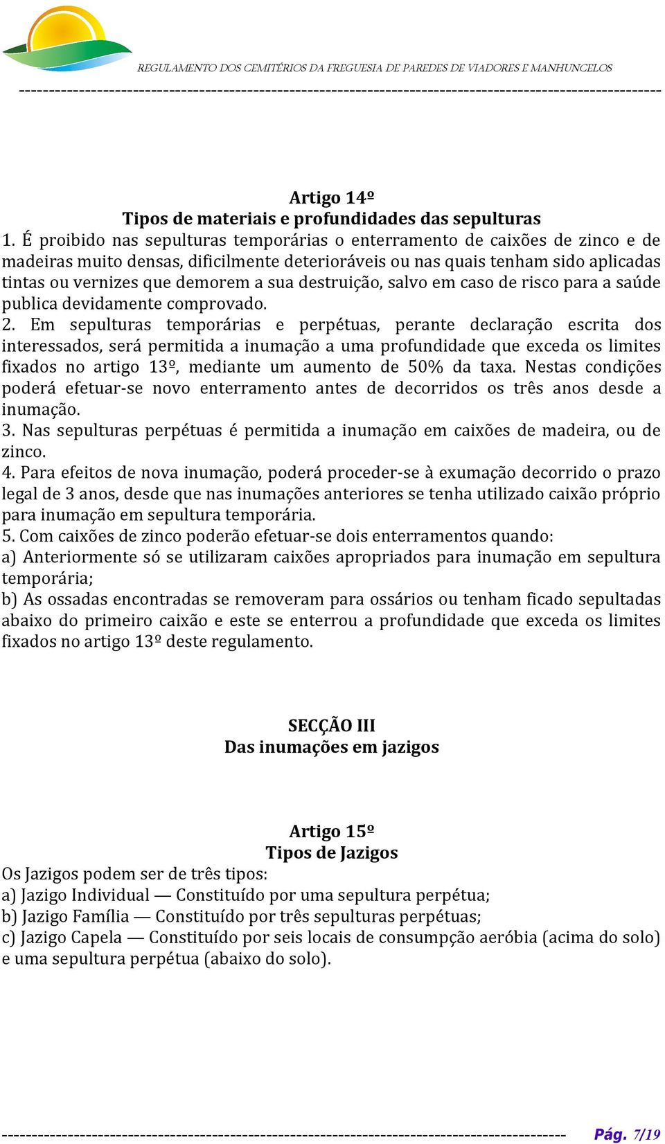 destruição, salvo em caso de risco para a saúde publica devidamente comprovado. 2.