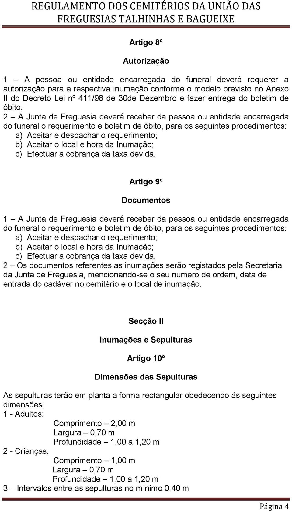 2 A Junta de Freguesia deverá receber da pessoa ou entidade encarregada do funeral o requerimento e boletim de óbito, para os seguintes procedimentos: a) Aceitar e despachar o requerimento; b)