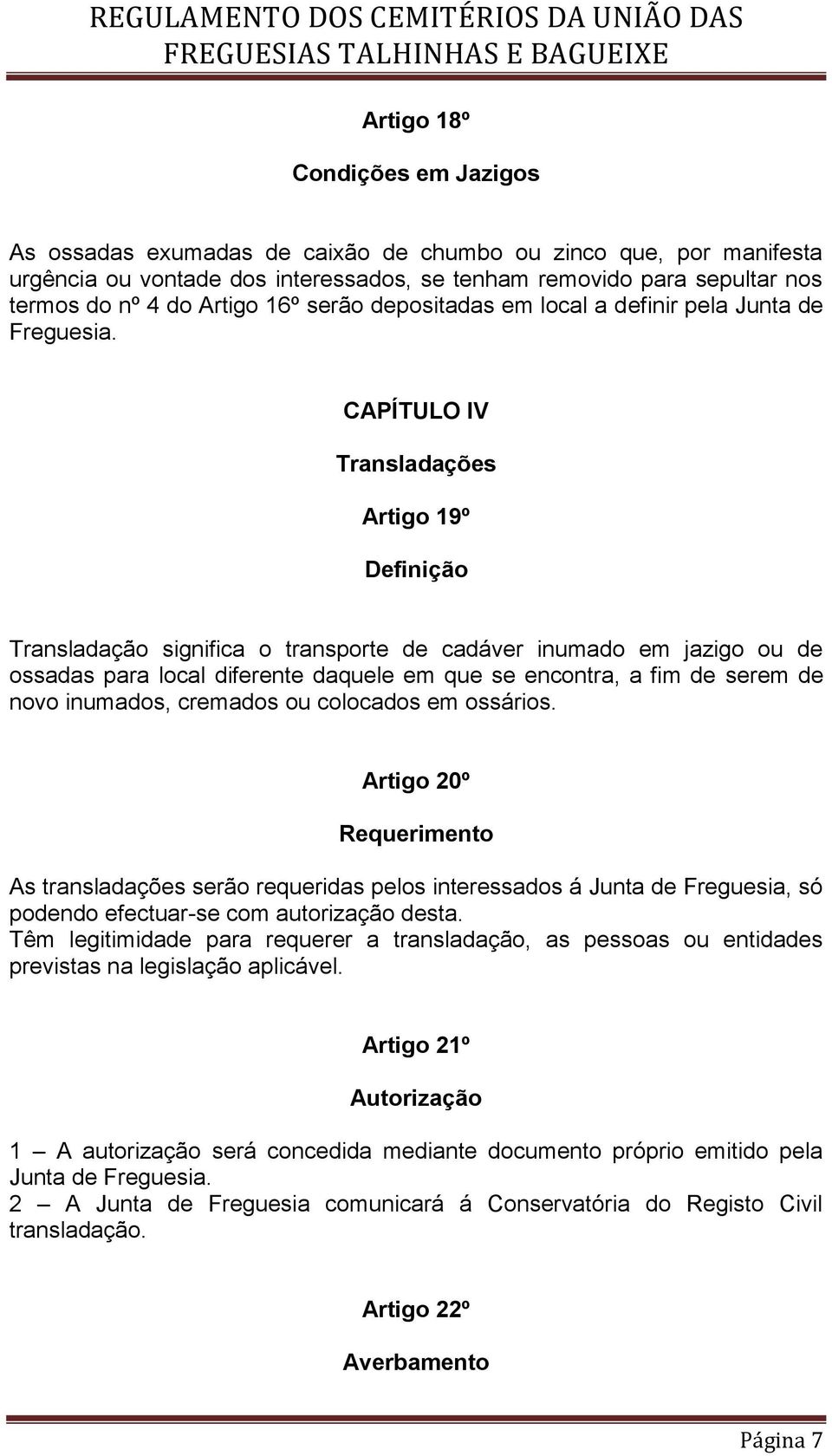 CAPÍTULO IV Transladações Artigo 19º Definição Transladação significa o transporte de cadáver inumado em jazigo ou de ossadas para local diferente daquele em que se encontra, a fim de serem de novo