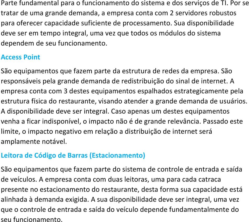 Sua disponibilidade deve ser em tempo integral, uma vez que todos os módulos do sistema dependem de seu funcionamento. Access Point São equipamentos que fazem parte da estrutura de redes da empresa.