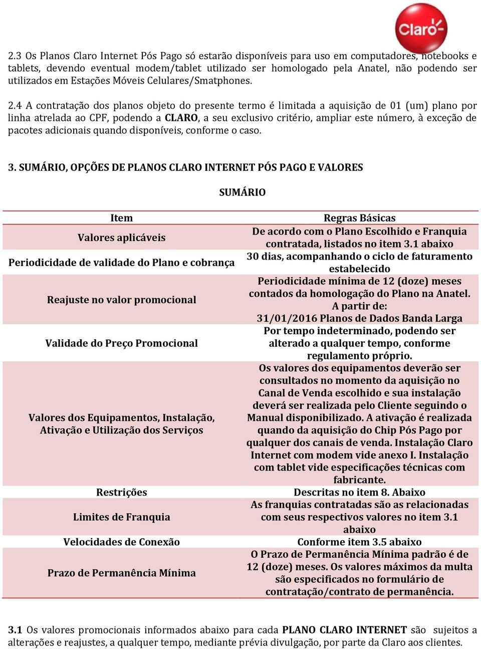 4 A contratação dos planos objeto do presente termo é limitada a aquisição de 01 (um) plano por linha atrelada ao CPF, podendo a CLARO, a seu exclusivo critério, ampliar este número, à exceção de