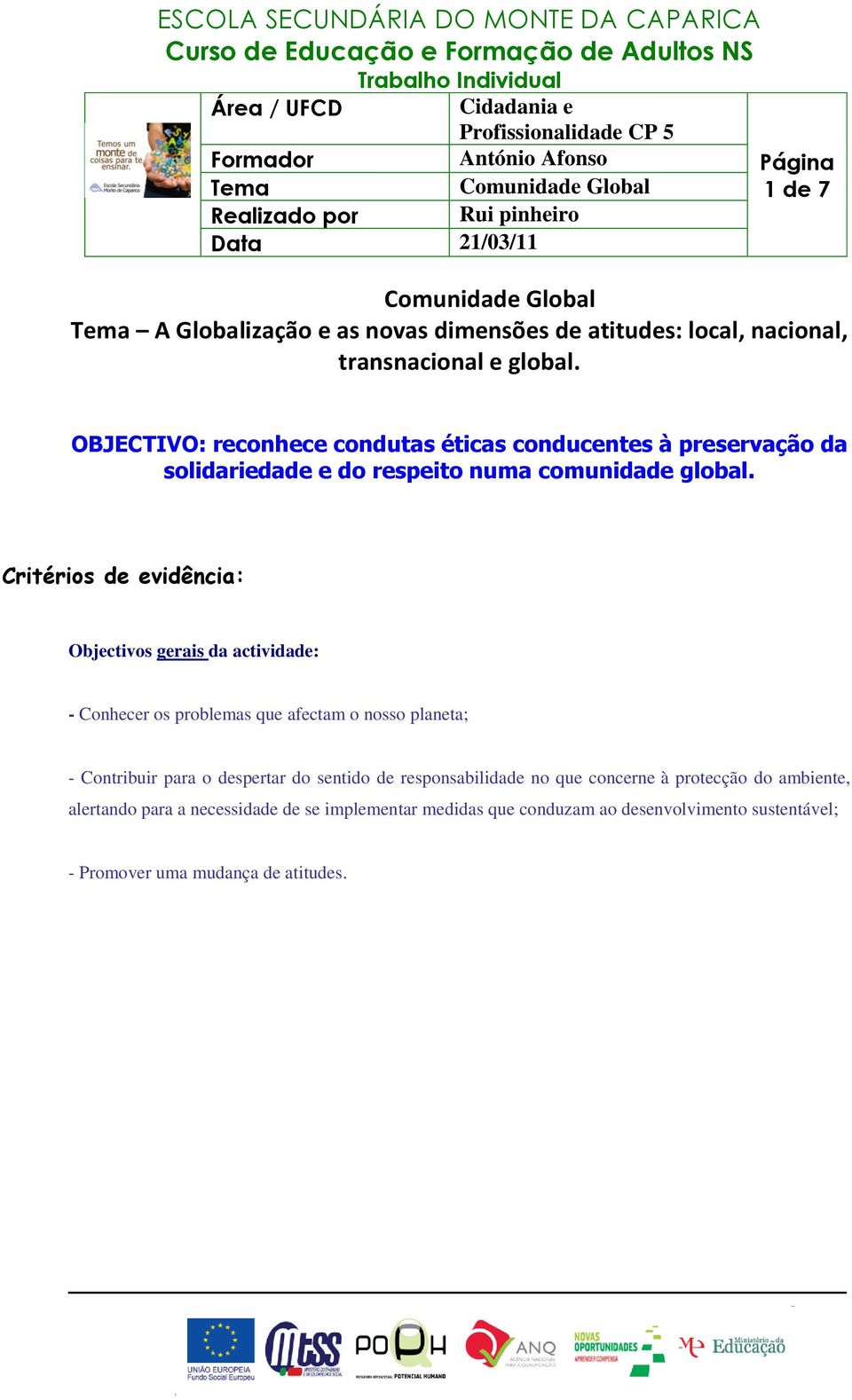 Critérios de evidência: Objectivos gerais da actividade: - Conhecer os problemas que afectam o nosso planeta; - Contribuir para o despertar