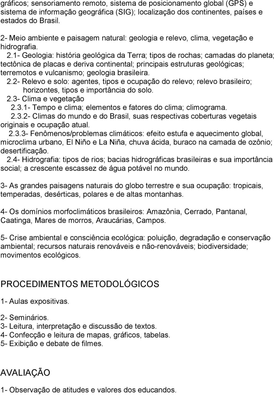 1- Geologia: história geológica da Terra; tipos de rochas; camadas do planeta; tectônica de placas e deriva continental; principais estruturas geológicas; terremotos e vulcanismo; geologia brasileira.