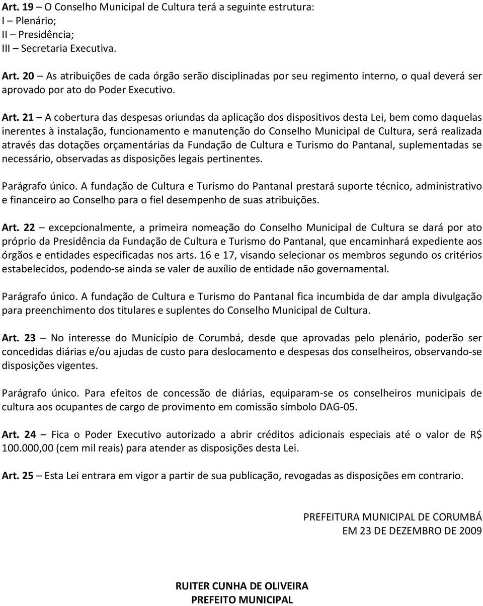 21 A cobertura das despesas oriundas da aplicação dos dispositivos desta Lei, bem como daquelas inerentes à instalação, funcionamento e manutenção do Conselho Municipal de Cultura, será realizada