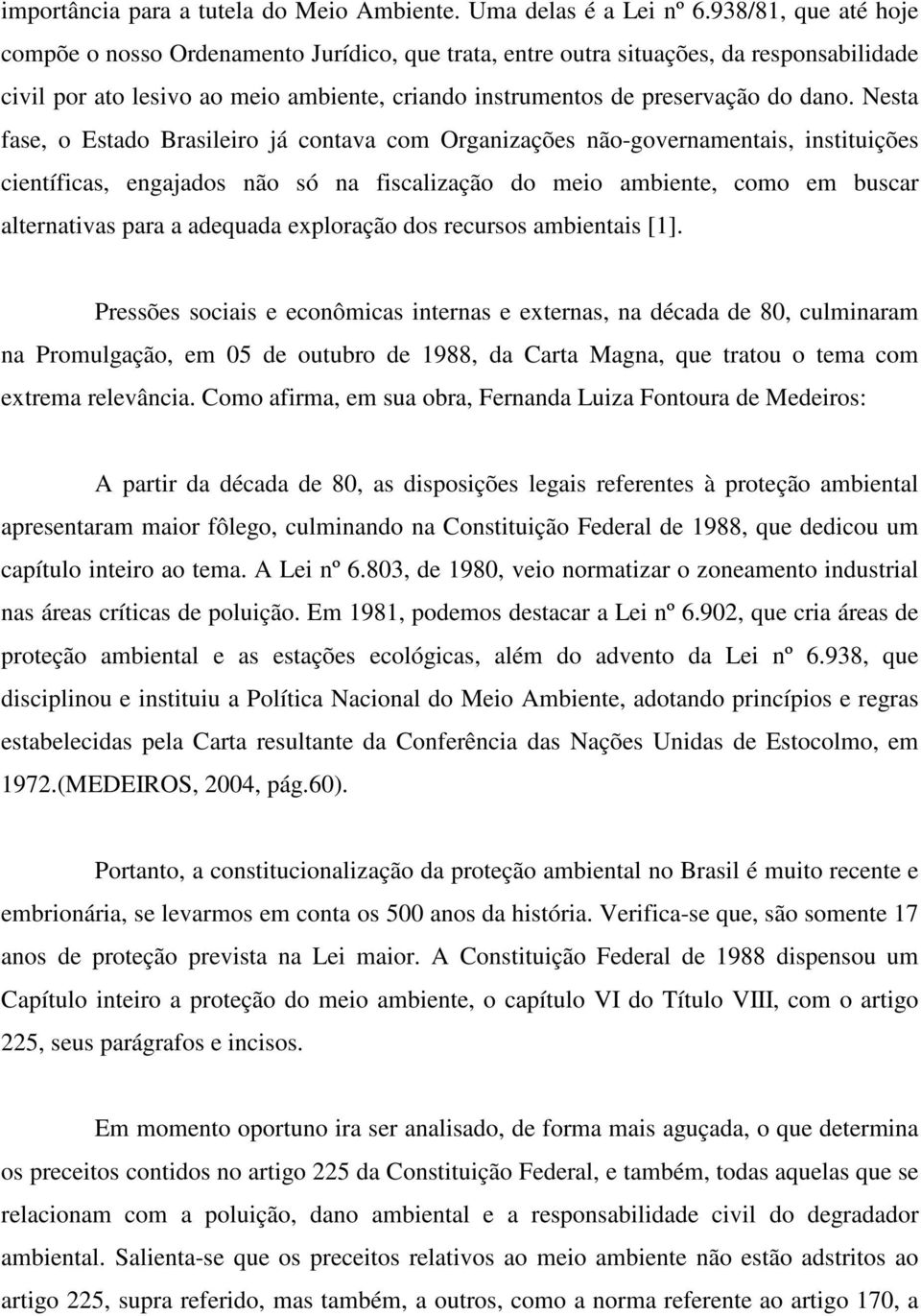 Nesta fase, o Estado Brasileiro já contava com Organizações não-governamentais, instituições científicas, engajados não só na fiscalização do meio ambiente, como em buscar alternativas para a