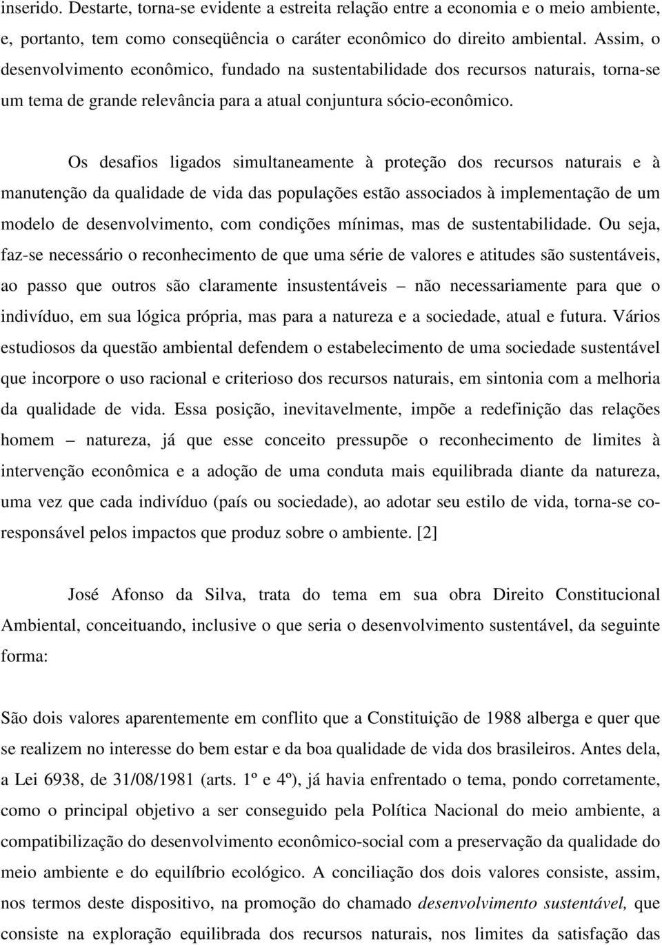 Os desafios ligados simultaneamente à proteção dos recursos naturais e à manutenção da qualidade de vida das populações estão associados à implementação de um modelo de desenvolvimento, com condições