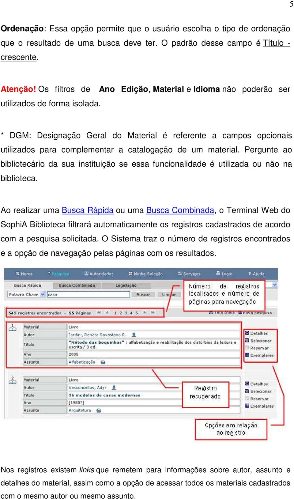 Ano Edição, Material e Idioma não poderão ser * DGM: Designação Geral do Material é referente a campos opcionais utilizados para complementar a catalogação de um material.