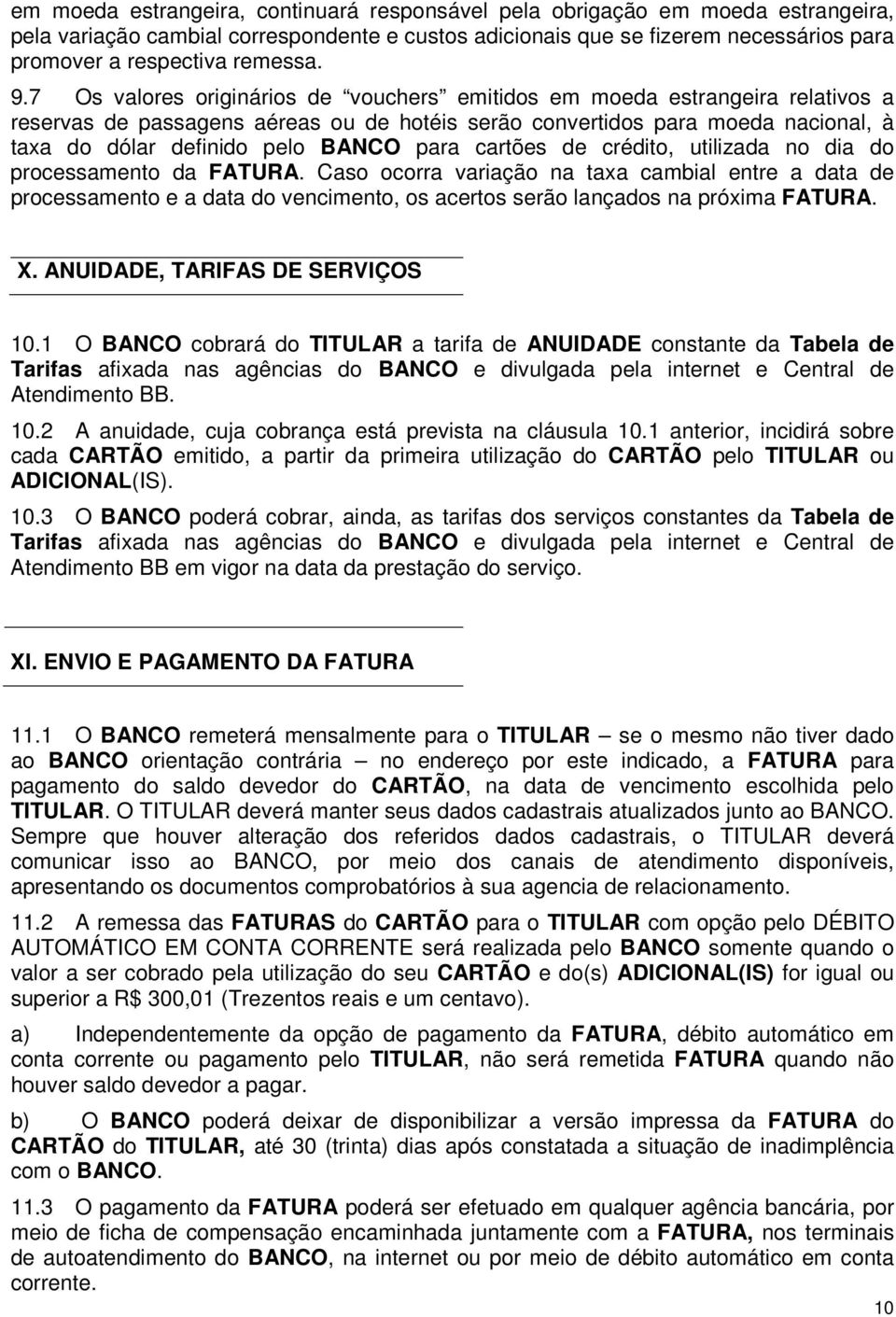 7 Os valores originários de vouchers emitidos em moeda estrangeira relativos a reservas de passagens aéreas ou de hotéis serão convertidos para moeda nacional, à taxa do dólar definido pelo BANCO