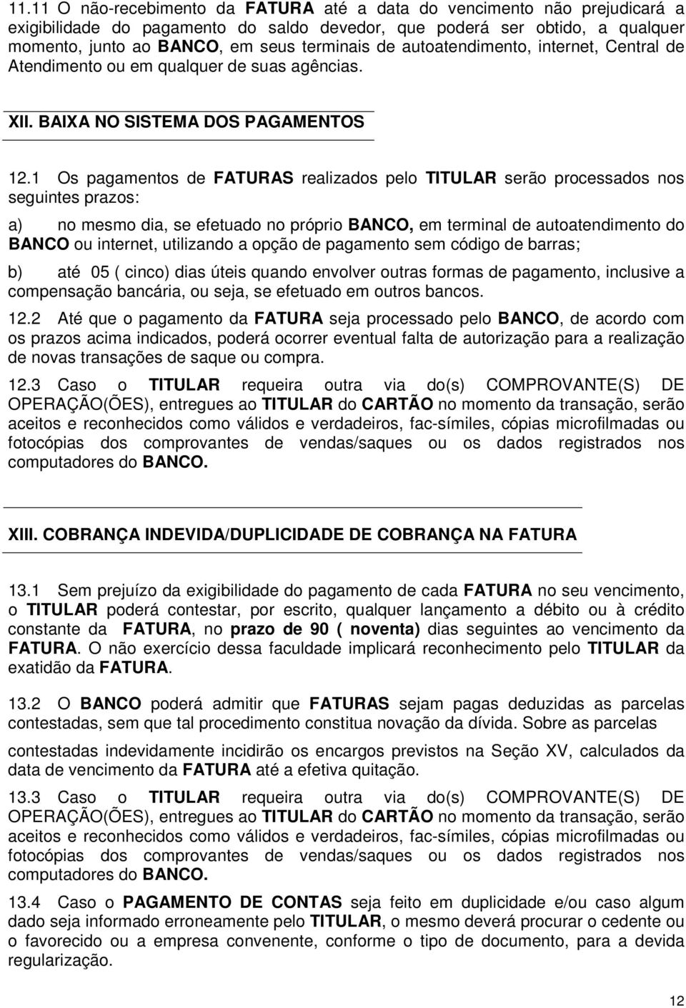 1 Os pagamentos de FATURAS realizados pelo TITULAR serão processados nos seguintes prazos: a) no mesmo dia, se efetuado no próprio BANCO, em terminal de autoatendimento do BANCO ou internet,