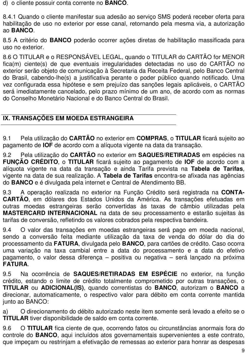 5 A critério do BANCO poderão ocorrer ações diretas de habilitação massificada para uso no exterior. 8.