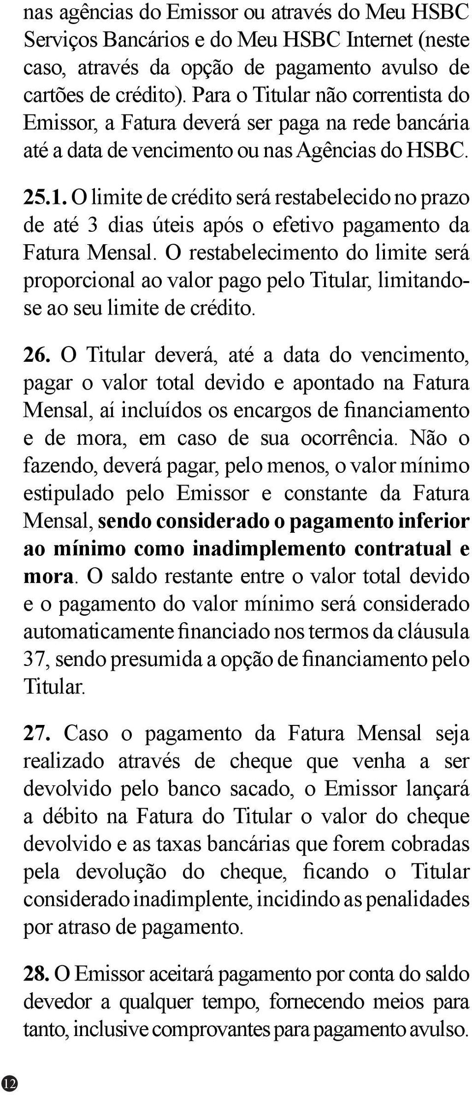 O limite de crédito será restabelecido no prazo de até 3 dias úteis após o efetivo pagamento da Fatura Mensal.