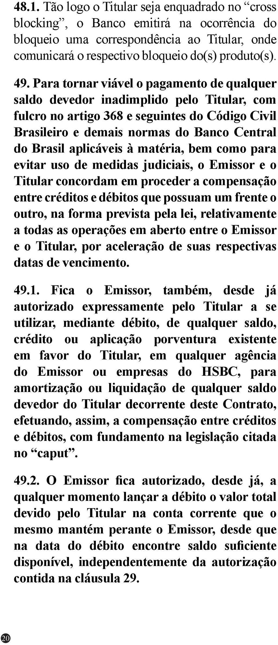 aplicáveis à matéria, bem como para evitar uso de medidas judiciais, o Emissor e o Titular concordam em proceder a compensação entre créditos e débitos que possuam um frente o outro, na forma