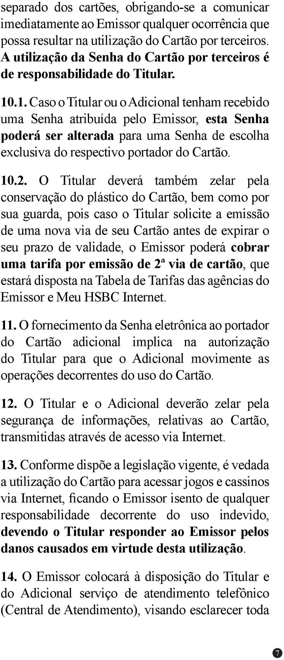 .1. Caso o Titular ou o Adicional tenham recebido uma Senha atribuída pelo Emissor, esta Senha poderá ser alterada para uma Senha de escolha exclusiva do respectivo portador do Cartão. 10.2.