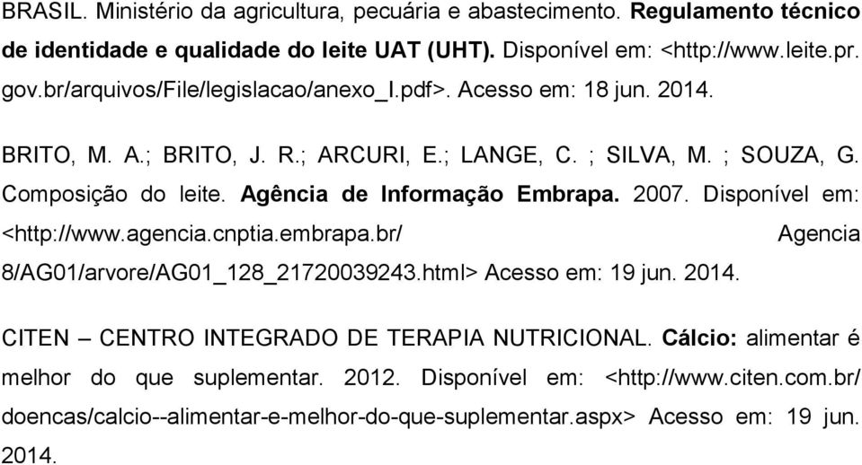 Agência de Informação Embrapa. 2007. Disponível em: <http://www.agencia.cnptia.embrapa.br/ Agencia 8/AG01/arvore/AG01_128_21720039243.html> Acesso em: 19 jun. 2014.