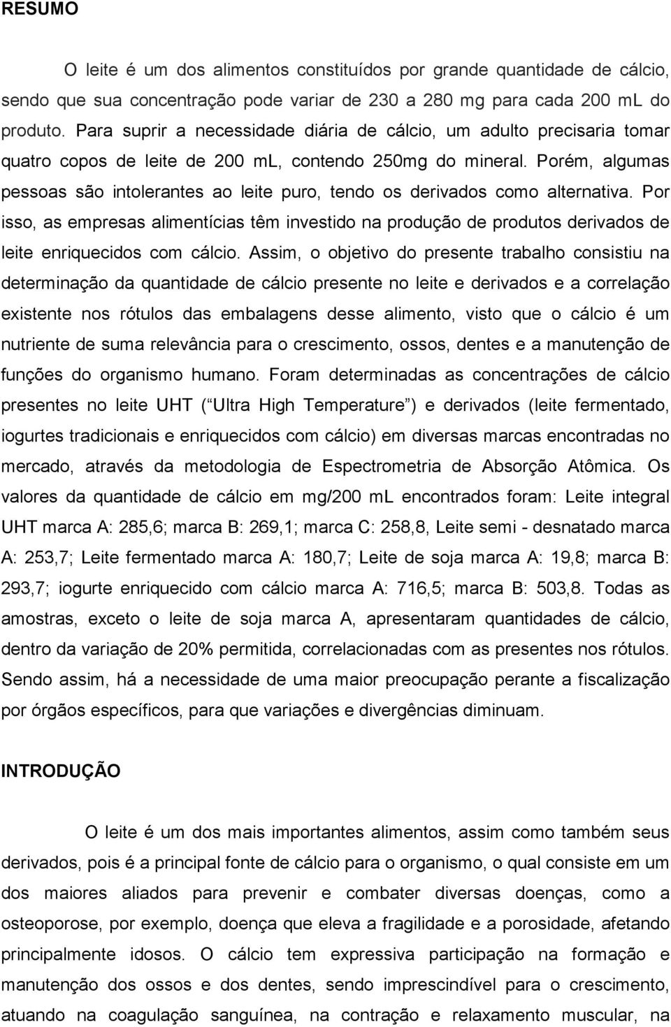 Porém, algumas pessoas são intolerantes ao leite puro, tendo os derivados como alternativa.