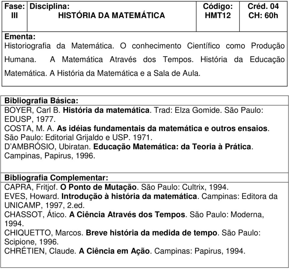 São Paulo: Editorial Grijaldo e USP. 1971. D AMBRÓSIO, Ubiratan. Educação Matemática: da Teoria à Prática. Campinas, Papirus, 1996. CAPRA, Fritjof. O Ponto de Mutação. São Paulo: Cultrix, 1994.