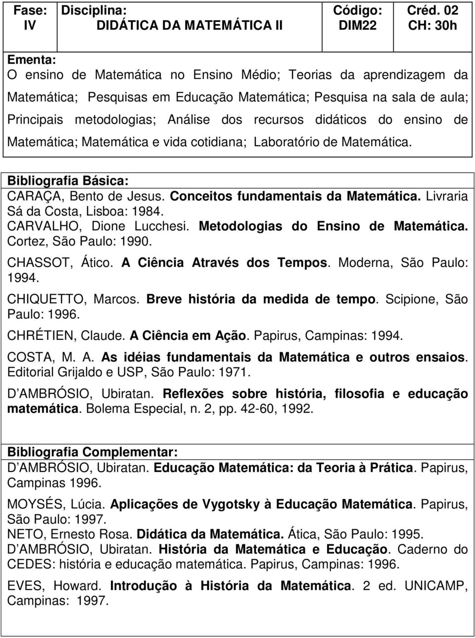 didáticos do ensino de Matemática; Matemática e vida cotidiana; Laboratório de Matemática. CARAÇA, Bento de Jesus. Conceitos fundamentais da Matemática. Livraria Sá da Costa, Lisboa: 1984.