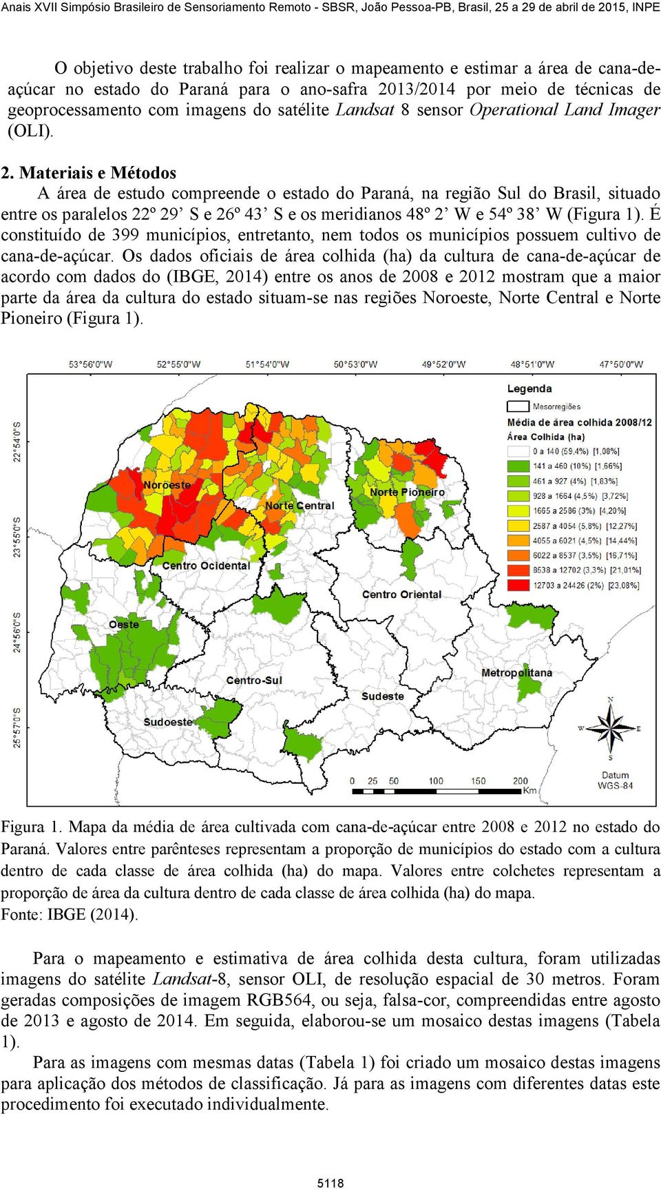 Materiais e Métodos A área de estudo compreende o estado do Paraná, na região Sul do Brasil, situado entre os paralelos 22º 29 S e 26º 43 S e os meridianos 48º 2 W e 54º 38 W (Figura 1).