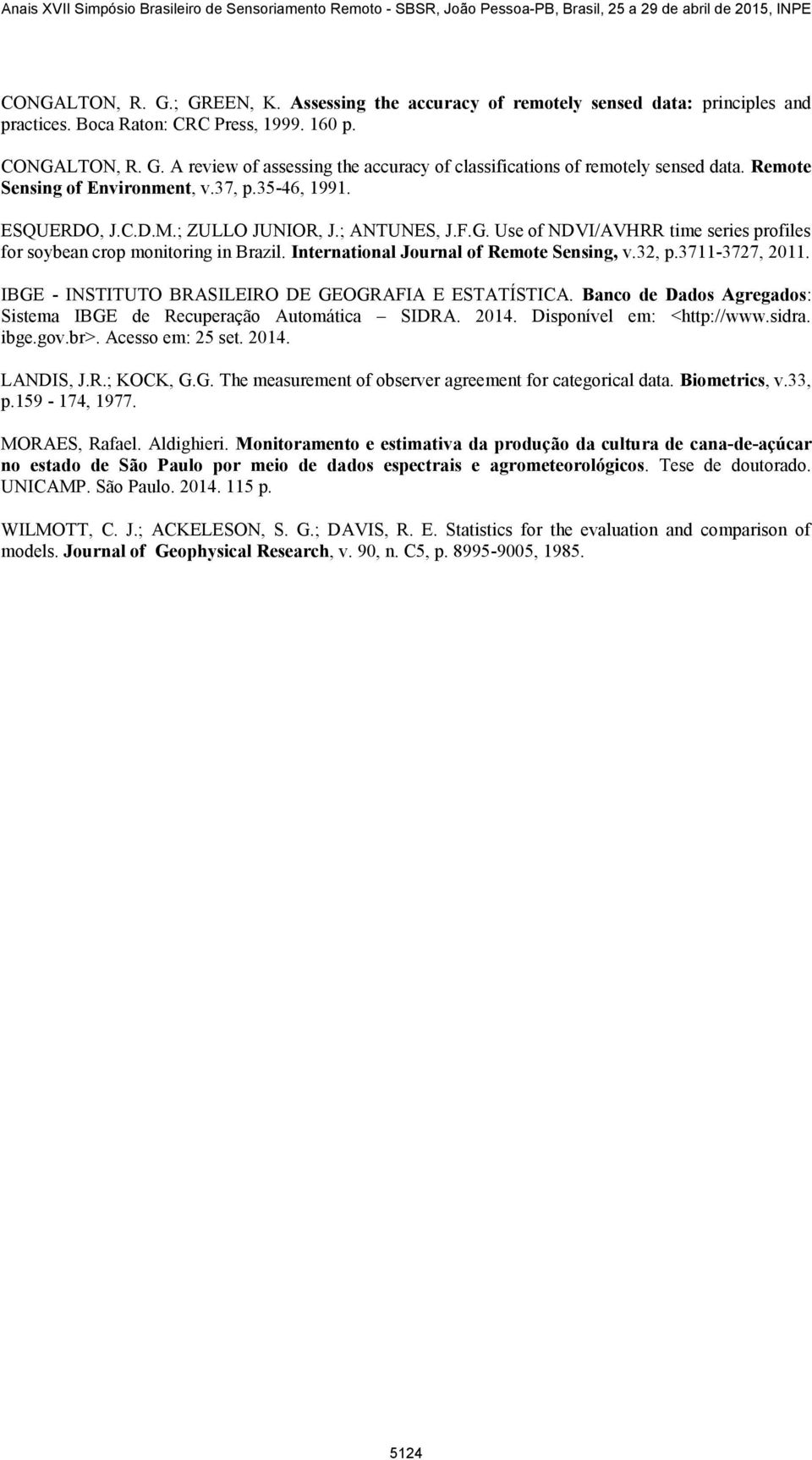 International Journal of Remote Sensing, v.32, p.3711-3727, 2011. IBGE - INSTITUTO BRASILEIRO DE GEOGRAFIA E ESTATÍSTICA. Banco de Dados Agregados: Sistema IBGE de Recuperação Automática SIDRA. 2014.