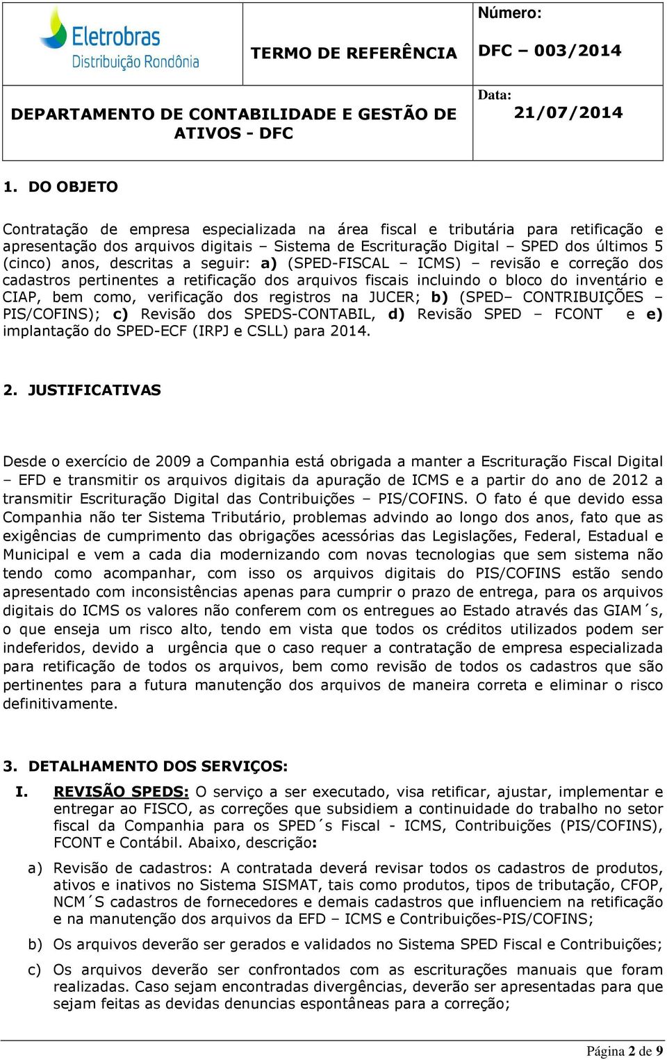 na JUCER; b) (SPED CONTRIBUIÇÕES PIS/COFINS); c) Revisão dos SPEDS-CONTABIL, d) Revisão SPED FCONT e e) implantação do SPED-ECF (IRPJ e CSLL) para 20