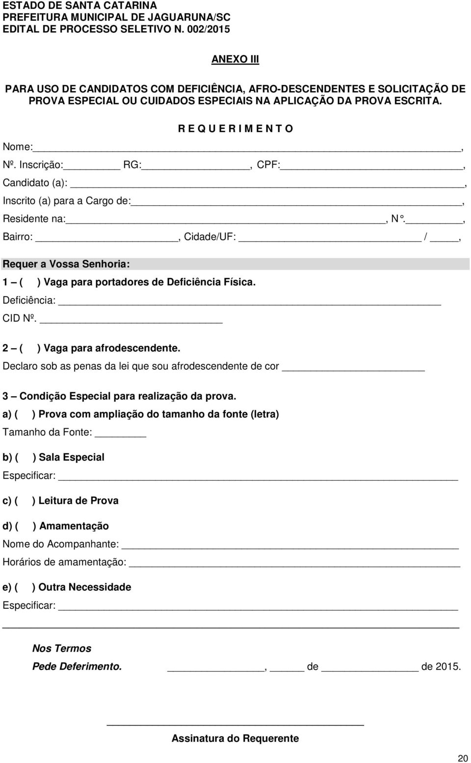 Inscrição: RG:, CPF:, Candidato (a):, Inscrito (a) para a Cargo de:, Residente na:, N., Bairro:, Cidade/UF: /, Requer a Vossa Senhoria: 1 ( ) Vaga para portadores de Deficiência Física.