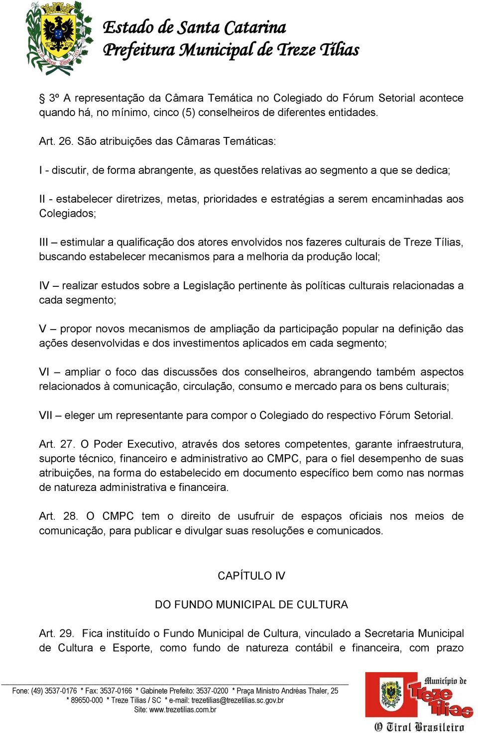 encaminhadas aos Colegiados; III estimular a qualificação dos atores envolvidos nos fazeres culturais de Treze Tílias, buscando estabelecer mecanismos para a melhoria da produção local; IV realizar