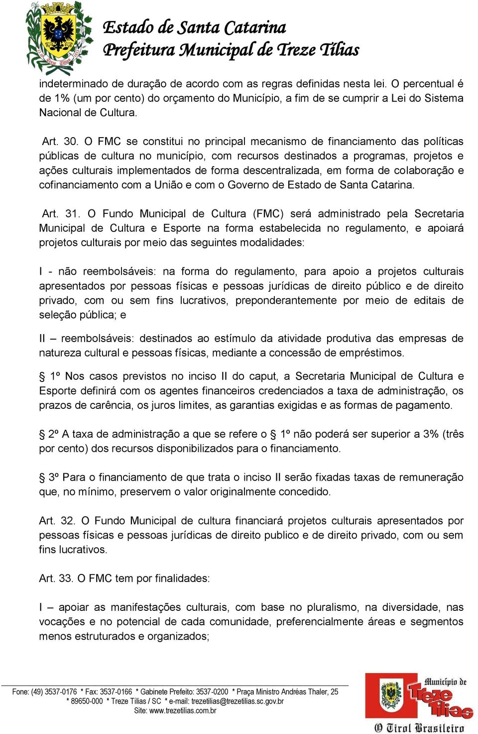 descentralizada, em forma de colaboração e cofinanciamento com a União e com o Governo de Estado de Santa Catarina. Art. 31.