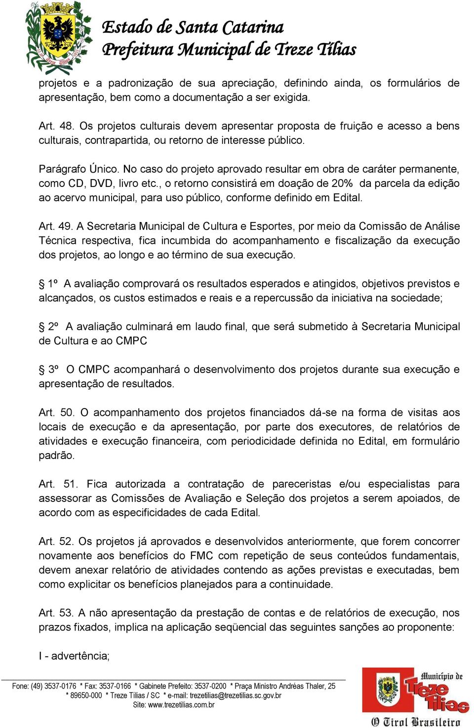 No caso do projeto aprovado resultar em obra de caráter permanente, como CD, DVD, livro etc.