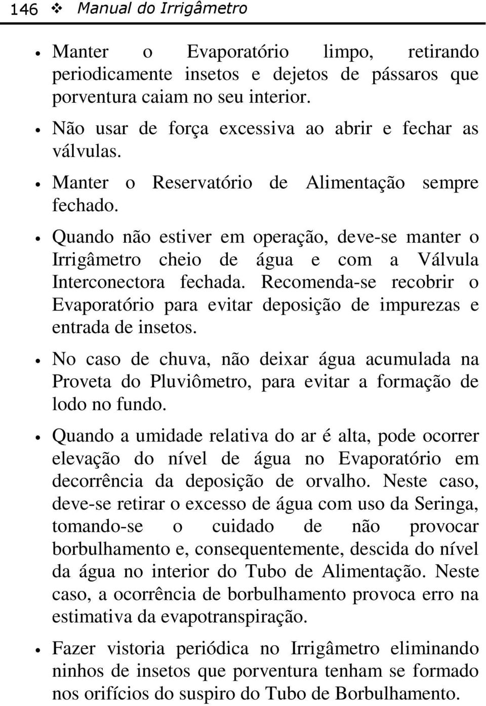 Quando não estiver em operação, deve-se manter o Irrigâmetro cheio de água e com a Válvula Interconectora fechada.