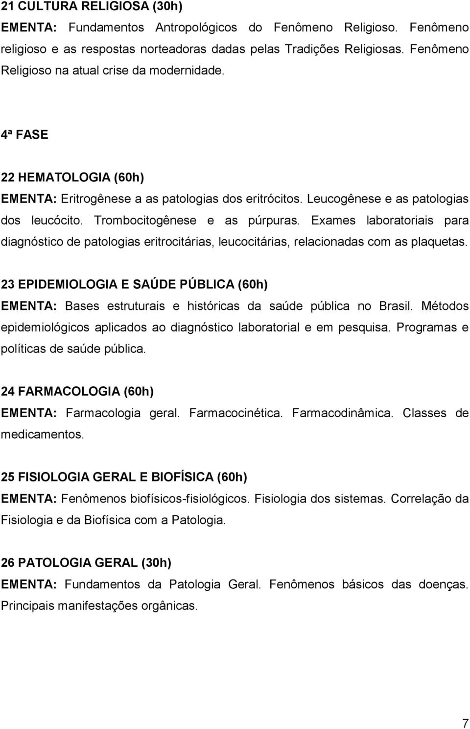 Trombocitogênese e as púrpuras. Exames laboratoriais para diagnóstico de patologias eritrocitárias, leucocitárias, relacionadas com as plaquetas.