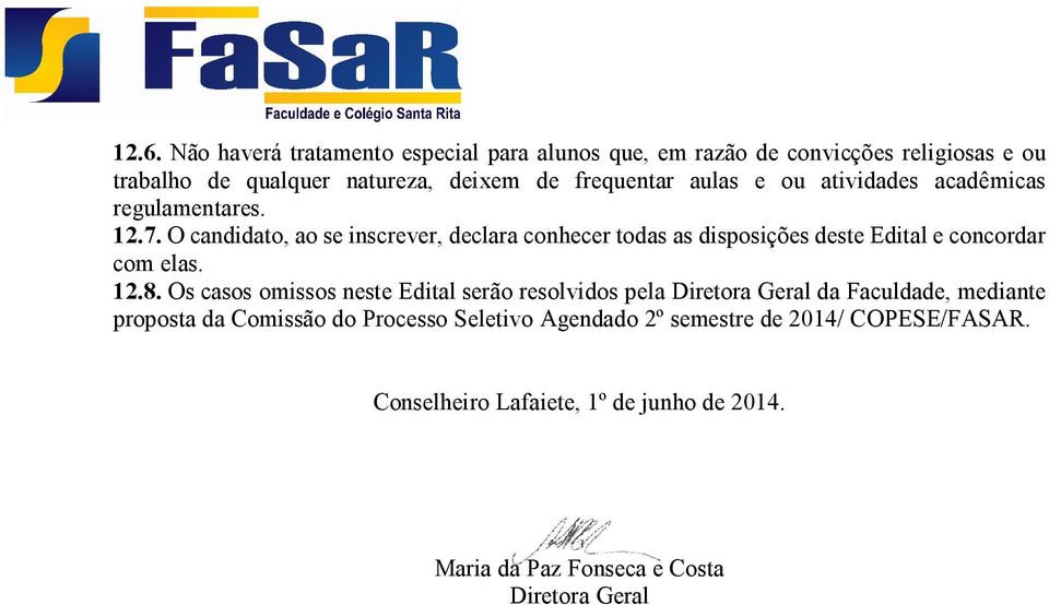 O candidato, ao se inscrever, declara conhecer todas as disposições deste Edital e concordar com elas. 12.8.