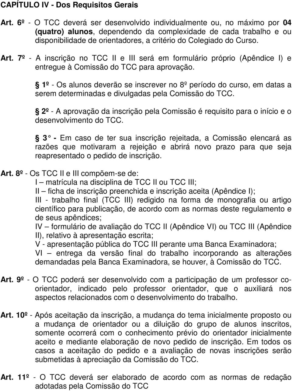 Curso. Art. 7º - A inscrição no TCC II e III será em formulário próprio (Apêndice I) e entregue à Comissão do TCC para aprovação.