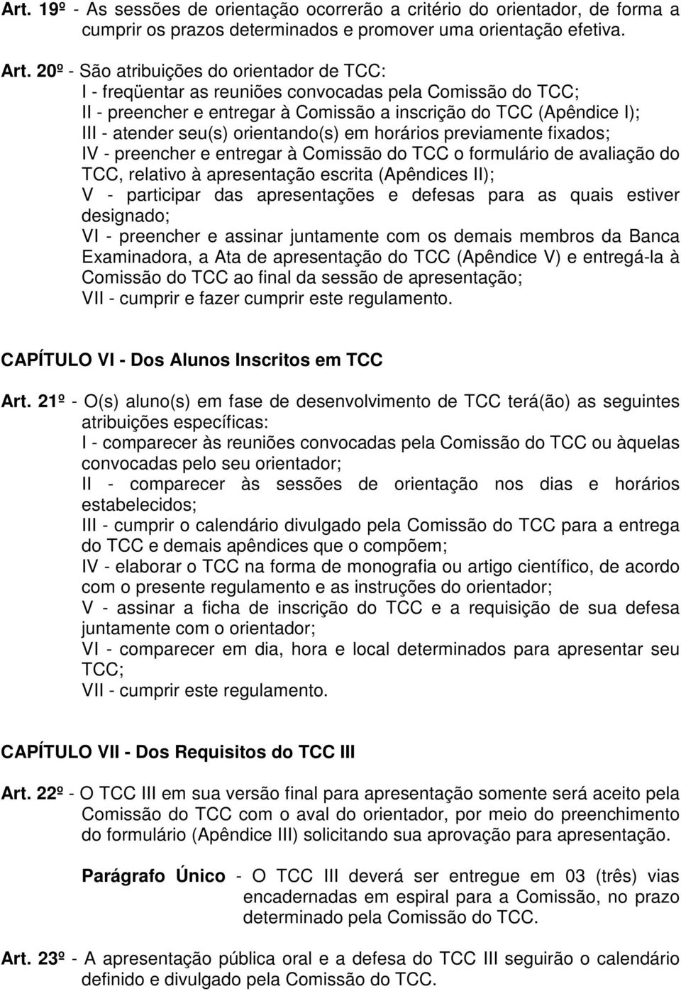 orientando(s) em horários previamente fixados; IV - preencher e entregar à Comissão do TCC o formulário de avaliação do TCC, relativo à apresentação escrita (Apêndices II); V - participar das