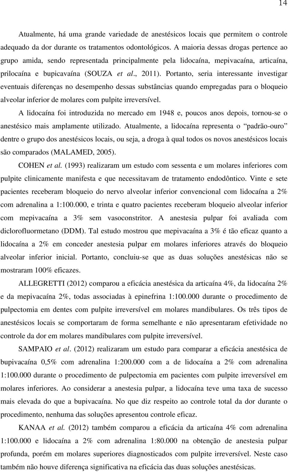 Portanto, seria interessante investigar eventuais diferenças no desempenho dessas substâncias quando empregadas para o bloqueio alveolar inferior de molares com pulpite irreversível.