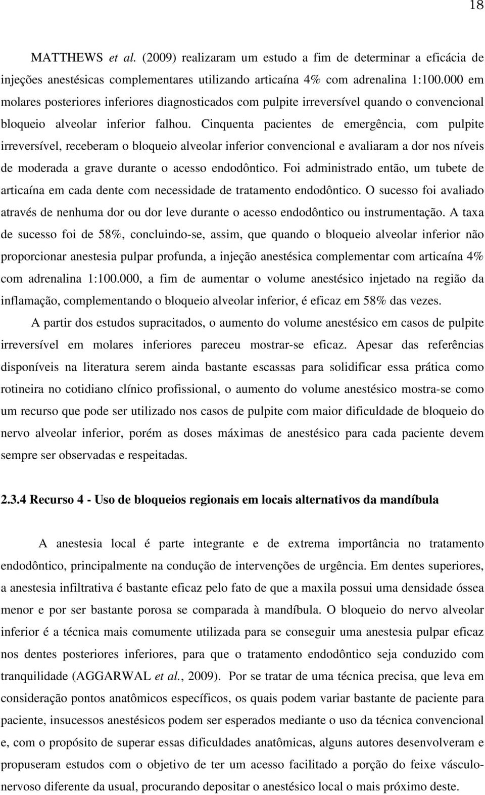 Cinquenta pacientes de emergência, com pulpite irreversível, receberam o bloqueio alveolar inferior convencional e avaliaram a dor nos níveis de moderada a grave durante o acesso endodôntico.