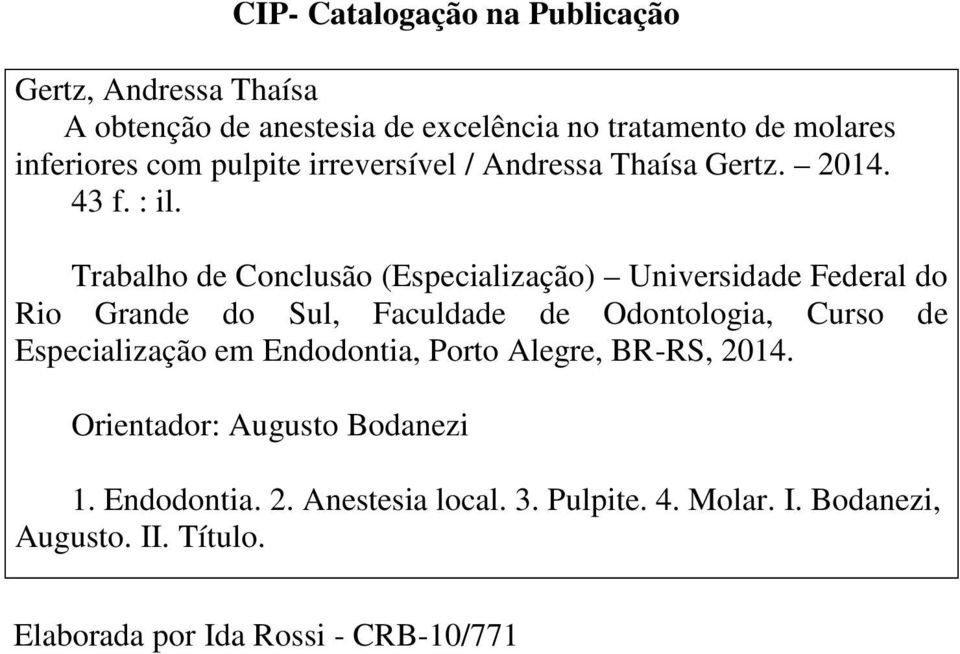 Trabalho de Conclusão (Especialização) Universidade Federal do Rio Grande do Sul, Faculdade de Odontologia, Curso de Especialização