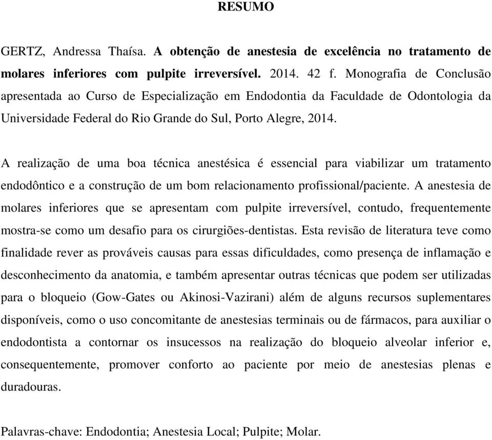 A realização de uma boa técnica anestésica é essencial para viabilizar um tratamento endodôntico e a construção de um bom relacionamento profissional/paciente.