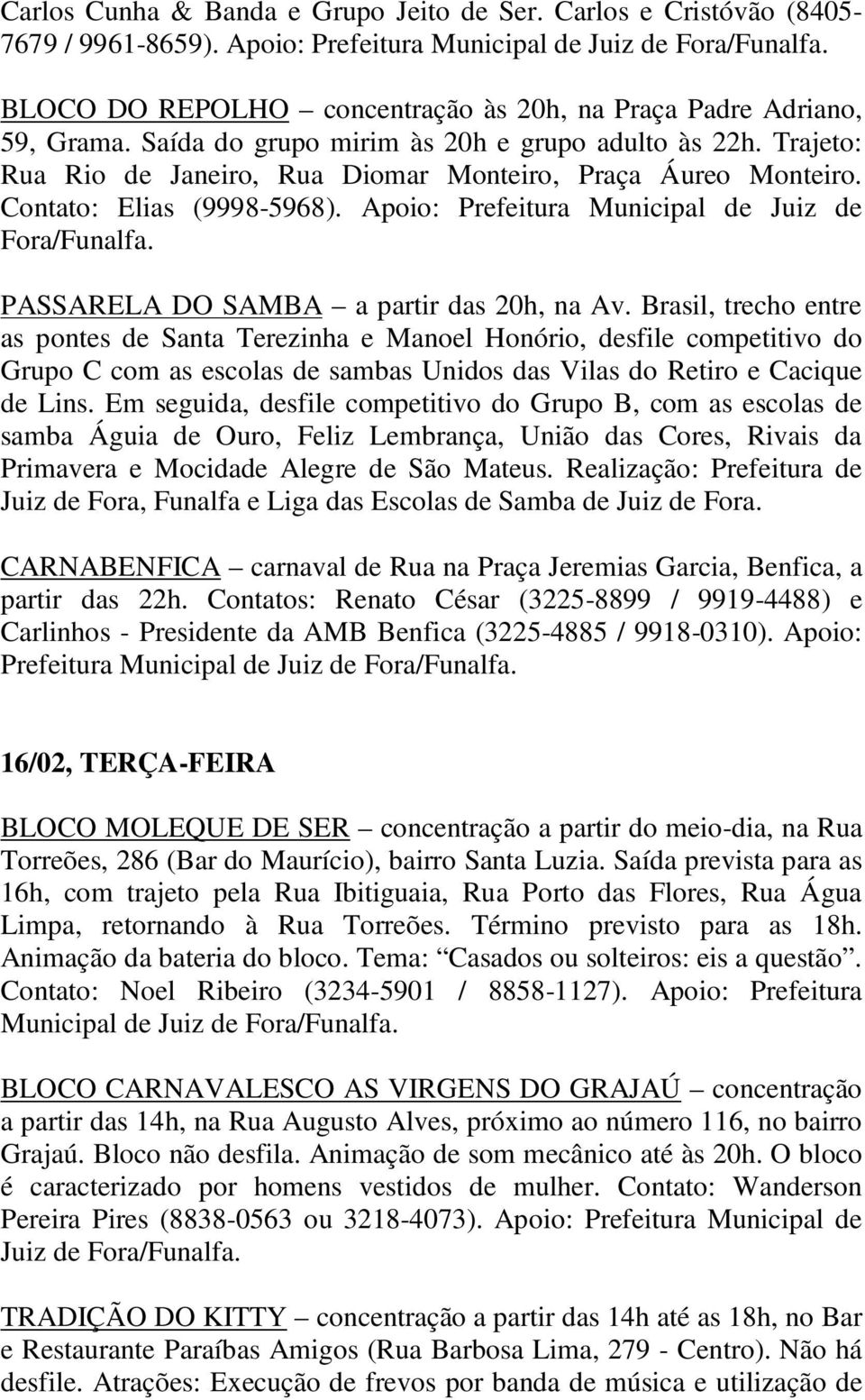 Apoio: Prefeitura Municipal de Juiz de PASSARELA DO SAMBA a partir das 20h, na Av.