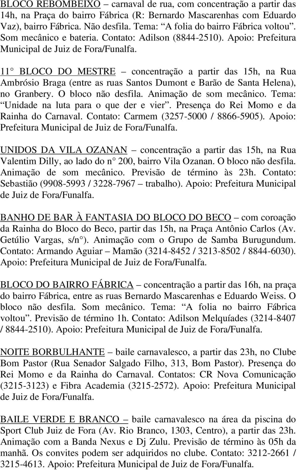 Apoio: Prefeitura Municipal de Juiz de 11 BLOCO DO MESTRE concentração a partir das 15h, na Rua Ambrósio Braga (entre as ruas Santos Dumont e Barão de Santa Helena), no Granbery. O bloco não desfila.