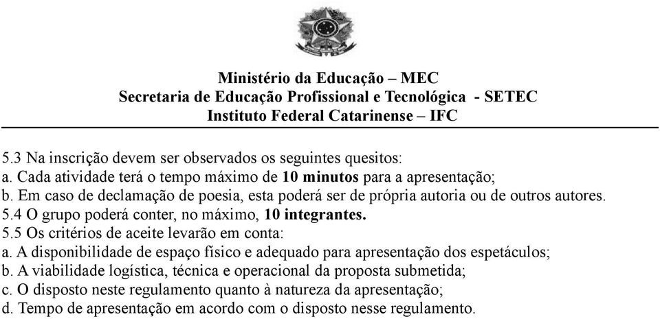 A disponibilidade de espaço físico e adequado para apresentação dos espetáculos; b.