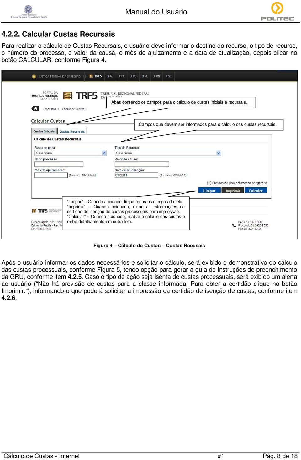 Campos que devem ser informados para o cálculo das custas recursais. Limpar Quando acionado, limpa todos os campos da tela.