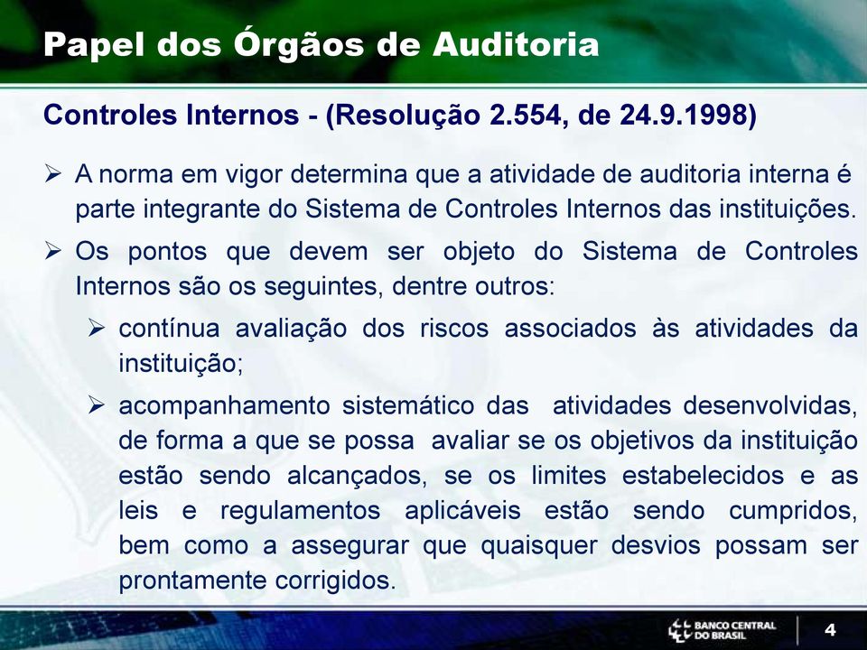 Os pontos que devem ser objeto do Sistema de Controles Internos são os seguintes, dentre outros: contínua avaliação dos riscos associados às atividades da instituição;